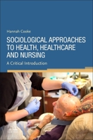 Sociological Approaches to Health, Healthcare and Nursing 0702083143 Book Cover