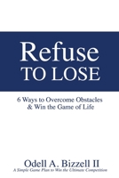 Refuse to Lose: 6 Ways to Overcome Obstacles & Win the Game of Life 1523828102 Book Cover