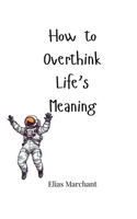 How to Overthink Life's Meaning 1805660462 Book Cover