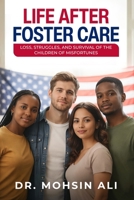LIFE AFTER FOSTER CARE: LOSS, STRUGGLES, SURVIVAL OF THE CHILDREN OF MISFORTUNES B0GY11P7CN Book Cover