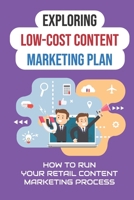 Exploring Low-Cost Content Marketing Plan: How To Run Your Retail Content Marketing Process: Transforming Traditional Marketing B09CGBM98S Book Cover