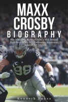 MAXX CROSBY BIOGRAPHY: The Inspiring Story of How a Mid-Round Pick Became an NFL Defensive Superstar Against All Odds B0DRPL2D3Y Book Cover