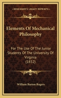 Elements of Mechanical Philosophy: For the Use of the Junior Students of the University of Virginia (Classic Reprint) 1103337157 Book Cover