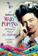 The Author of Mary Poppins: The Unknown Story of P L Travers 139904317X Book Cover