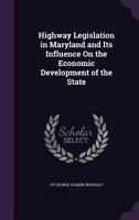 Highway Legislation In Maryland And Its Influence On The Economic Development Of The State 1279616717 Book Cover