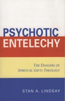 Psychotic Entelechy: The Dangers of Spiritual Gifts Theology 0761834931 Book Cover