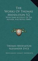 The Works Of Thomas Middleton V2: With Some Account Of The Author, And Notes 1104410567 Book Cover