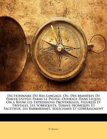 Dictionnaire Du Bas-Langage, Ou, Des Manières De Parler Usitées Parmi Le Peuple: Ouvrage Dans Lequel On a Réuni Les Expressions Proverbiales, Figurées ... Solécismes Et Gé... 1145763316 Book Cover