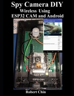 Spy Camera DIY Wireless Using ESP32 CAM and Android B0BCD4ZLCD Book Cover