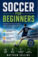 Soccer for Beginners: A Step-by-Step Guide to Understanding the Rules, Positions, Skills, Tactics, and Strategies of Soccer So You Can Watch, Play, ... Popular Game (Modern Football Mastery Series) B0H7YZCK1K Book Cover