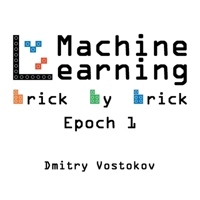 Machine Learning Brick by Brick, Epoch 1: Using LEGO(R) to Teach Concepts, Algorithms, and Data Structures 1912636506 Book Cover
