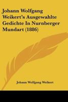 Johann Wolfgang Weikert's Ausgewahlte Gedichte In Nurnberger Mundart (1886) 1166986144 Book Cover