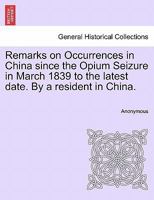 Remarks On Occurrences in China, Since the Opium Seizure in March 1839, by a Resident in China 1147448272 Book Cover