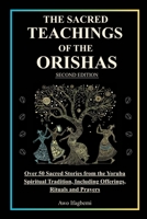 The Sacred Teachings of the Orishas: Explore Over 50 Stories, Prayers, Rituals and Insights from the Yoruba Spiritual Tradition (The Sacred Ifá & Orisha Series) B0FF5HWT6V Book Cover