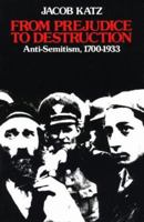 From Prejudice to Destruction: Anti-Semitism, 1700-1933 0674325079 Book Cover