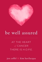 Be Well Assured: At the Heart of Cancer There Is H.O.P.E. 1599328070 Book Cover