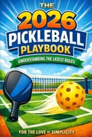 The 2026 Pickleball Playbook: Understanding the Latest Rules (For the Love of Simplicity) B0GXYFDPML Book Cover