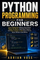 Python Programming for Beginners: Learn Coding Fast Without Overwhelm, Master the Basics, Build Real Projects, and Start a Career in Tech Even If ... Code Before (Python Career Mastery Series) B0GZ4N3ZSP Book Cover