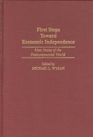 First Steps Toward Economic Independence: New States of the Postcommunist World 0275947173 Book Cover