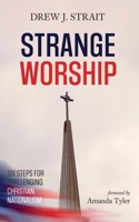 Strange Worship: Six Steps for Challenging Christian Nationalism 1666760919 Book Cover