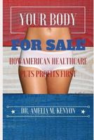 Your Body for Sale : How American Healthcare Puts Profits First 1973304171 Book Cover