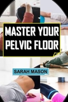 Master Your Pelvic Floor: The Complete Guide To Kegel Exercises For Men B0BVCZY9S4 Book Cover