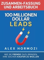 100 Millionen Dollar Leads Zusammen-fassung und Arbeitsbuch: Wie Sie Fremde dazu bringen, Ihre Sachen kaufen zu wollen (Acquisition.com $100M Series) (German Edition) 1963349520 Book Cover