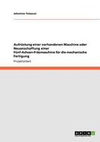 Aufr�stung einer vorhandenen Maschine oder Neuanschaffung einer F�nf-Achsen-Fr�smaschine f�r die mechanische Fertigung 3640616693 Book Cover