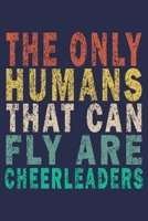 The only humans that can fly are cheerleaders: Funny Vintage Cheer Coaches, Cheerleading Instructors Journal Gift 1702407373 Book Cover