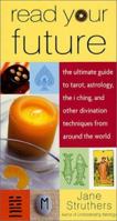 Read Your Future: The Ultimate Guide to Tarot, Astrology, the I Ching, and Other Divination Techniques from Around the World 0312291485 Book Cover