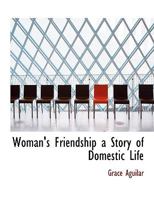 Woman's Friendship: A Story of Domestic Life / By Grace Aguilar ... 1142807460 Book Cover