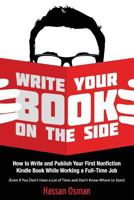 Write Your Book on the Side: How to Write and Publish Your First Nonfiction Kindle Book While Working a Full-Time Job (Even if You Don't Have a Lot of Time and Don't Know Where to Start) 1542463807 Book Cover