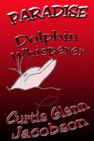 Paradise: Dolphin Whisperer 1502948036 Book Cover