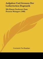 Aufgaben Und Grenzen Der Lutherischen Dogmatik: Mit Einem Nachwort Zum Prozess Weingart 1162274565 Book Cover