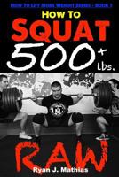 How To Squat 500 lbs. RAW: 12 Week Squat Program and Technique Guide (How To Lift More Weight Series Book 1) 1790577136 Book Cover