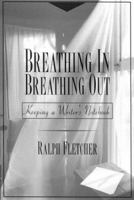 Breathing In, Breathing Out: Keeping a Writer's Notebook 0435072277 Book Cover