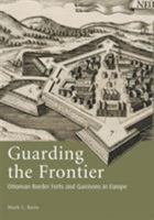 Guarding the Frontier: Ottoman Border Forts and Garrisons in Europe 1845113012 Book Cover