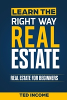Learn the Right Way Real Estate: Real Estate For Beginners 1089319258 Book Cover