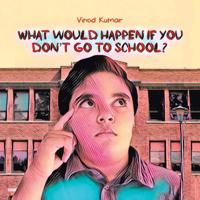 What Would Happen If You Don't Go to School? 1728305349 Book Cover