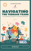 Navigating the Teenage Years: A comprehensive guide to successful adulthood B0DSHMY8MQ Book Cover