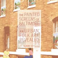 The Painted Screens of Baltimore: An Urban Folk Art Revealed 1617038911 Book Cover