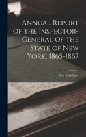 Annual Report of the Inspector-General of the State of New York, 1865-1867 1017532974 Book Cover