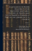 A Catalogue of Books Relating to the Discovery and Early History of North and South America Forming a Part of the Library of E. D. Church; Volume 1 1021456357 Book Cover