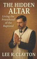The Hidden Altar: Living the Priesthood of the Baptized B0FT4MYTV8 Book Cover