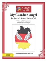 My Guardian Angel: The Story of a Refugee During WWII 1539421228 Book Cover