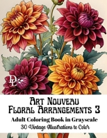 Art Nouveau Floral Arrangements 3 - Adult Coloring Book in Grayscale: 30 Vintage Illustrations to Color B0CV4SS43X Book Cover