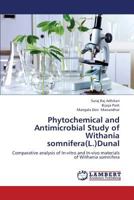 Phytochemical and Antimicrobial Study of Withania somnifera(L.)Dunal: Comparative analysis of In-vitro and In-vivo materials of Withania somnifera 3659416096 Book Cover