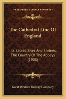 The Cathedral Line Of England: Its Sacred Sites And Shrines : The Country Of The Abbeys... 1104909510 Book Cover