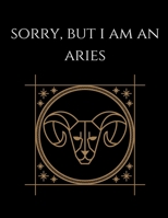 Sorry, but i am an aries: Aries Notebook Astrology Horoscope Zodiac signs 1677742216 Book Cover