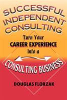 Successful Independent Consulting: Turn Your Career Experience into a Consulting Business
